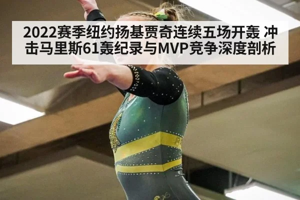 2022赛季纽约扬基贾奇连续五场开轰 冲击马里斯61轰纪录与MVP竞争深度剖析