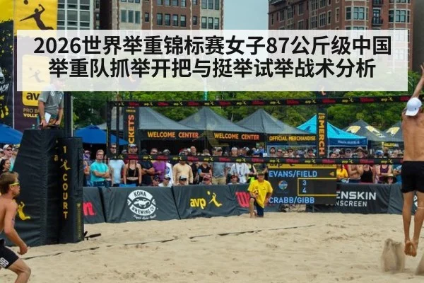 2026世界举重锦标赛女子87公斤级中国举重队抓举开把与挺举试举战术分析